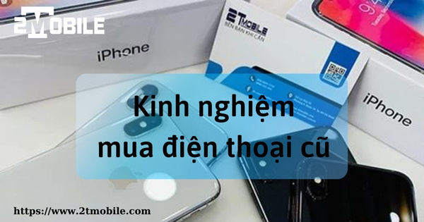 kinh nghiệm mua điện thoại cũ
