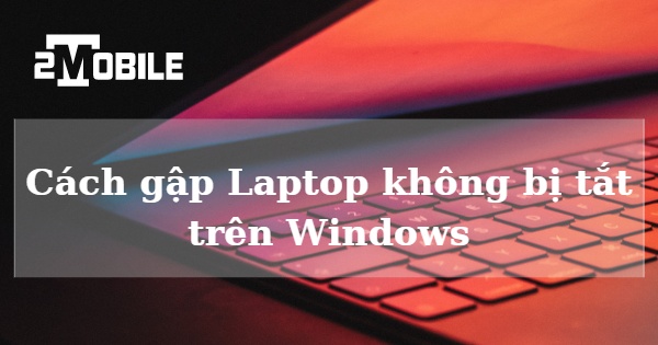cách gập latop không bị tắt trên windows