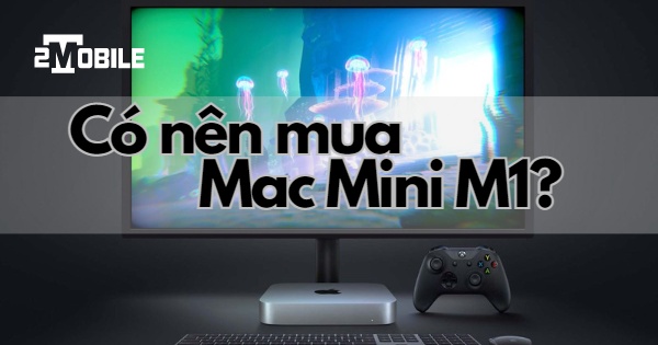 có nên mua mac mini m1 không