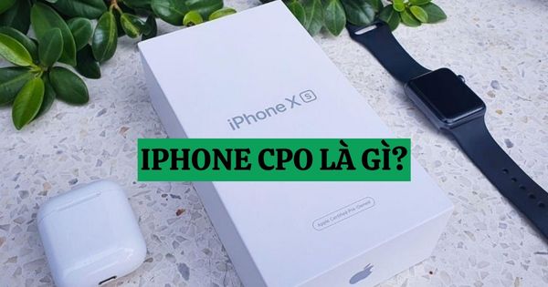 iPhone CPO là gì? Những điều cần biết về iPhone CPO