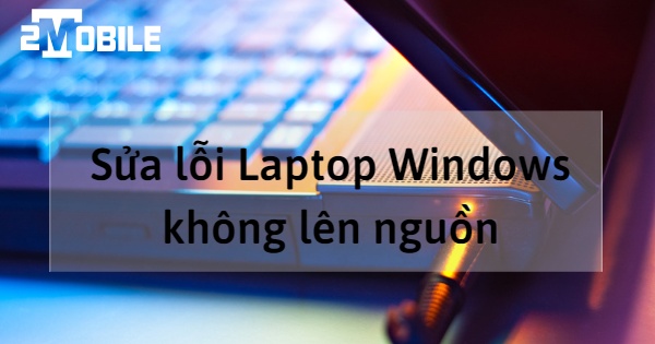 cách sửa lỗi laptop windows không lên nguồn