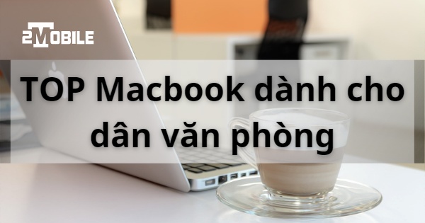 Macbook cho dân văn phòng