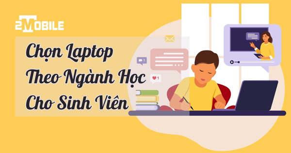 chọn laptop phù hợp với sinh viên, chọn laptop cho sinh viên, tiêu chí chọn laptop cho sinh viên