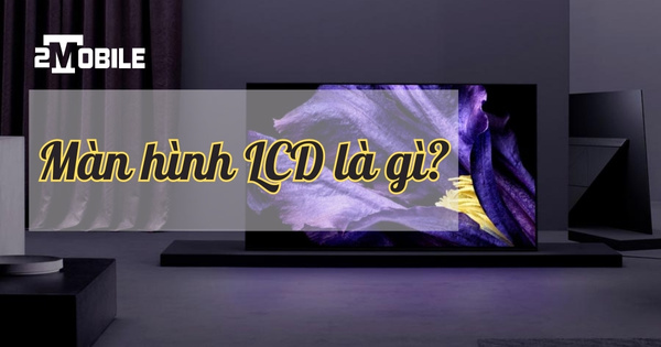 màn hình lcd là gì