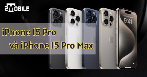 review iphone 15 pro và iphone 15 pro max