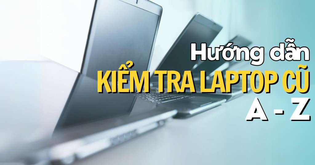 Cách kiểm tra laptop cũ