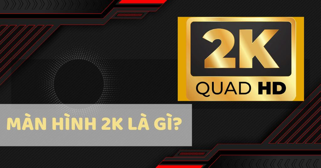 Màn hình 2k là gì?