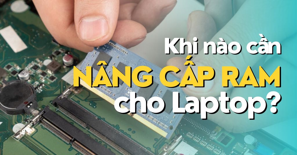 Khi nào cần lắp thêm ram cho laptop