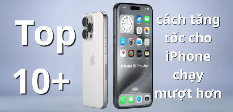 10+ cách tăng tốc cho iPhone chạy mượt hơn