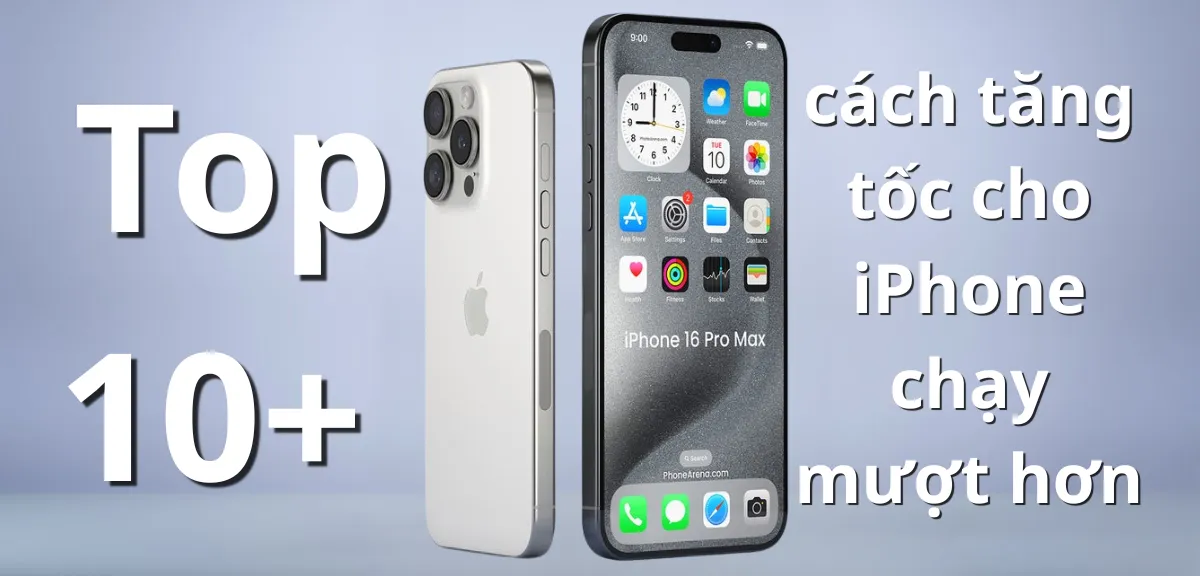 10+ cách tăng tốc cho iPhone chạy mượt hơn